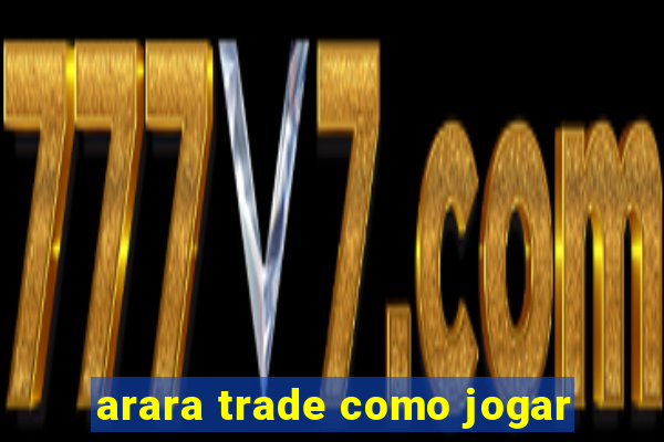 arara trade como jogar